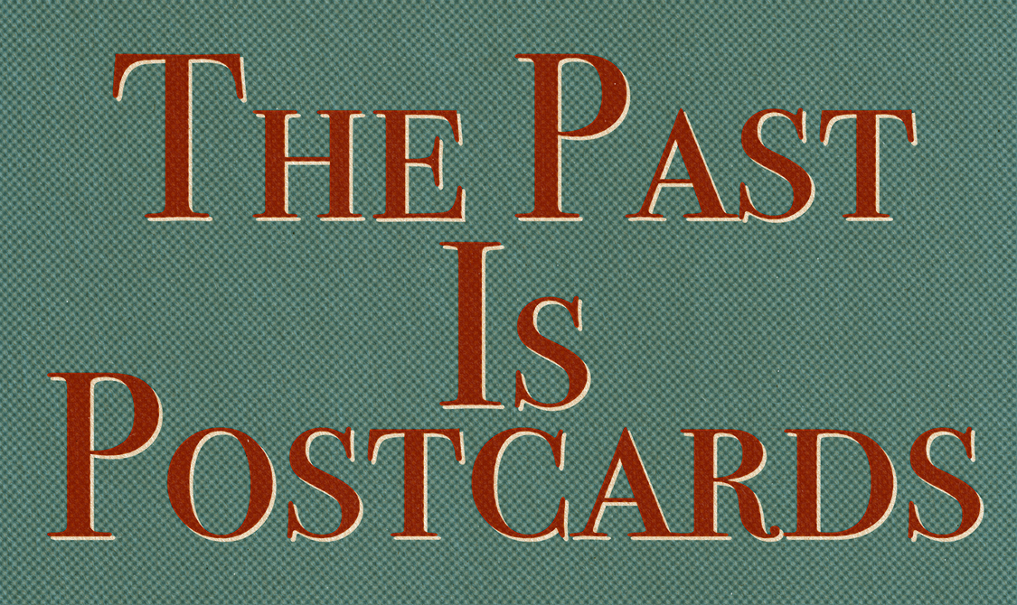 The Past Is Postcards